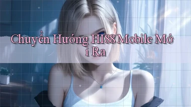 chuyển hướng hi88 mobile mới ra
