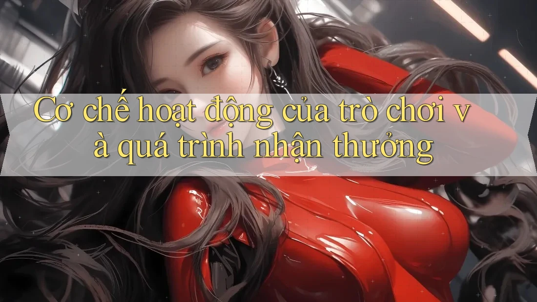 Cơ chế hoạt động của trò chơi và quá trình nhận thưởng Cơ chế hoạt động của trò chơi và quá trình nhận thưởng