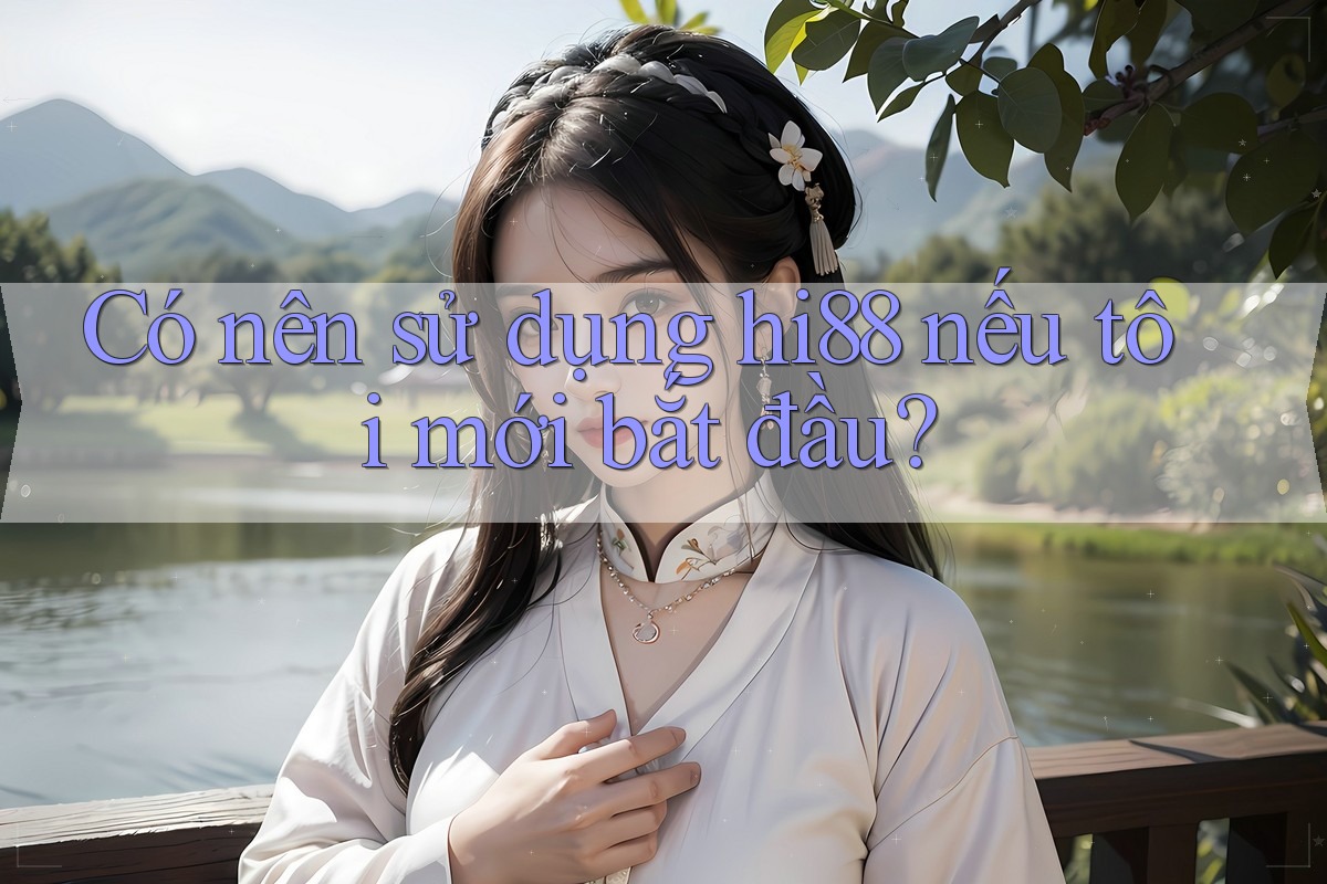 Có nên sử dụng hi88 nếu tôi mới bắt đầu?