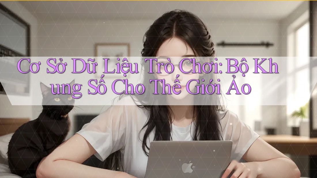 Cơ Sở Dữ Liệu Trò Chơi: Bộ Khung Số Cho Thế Giới Ảo