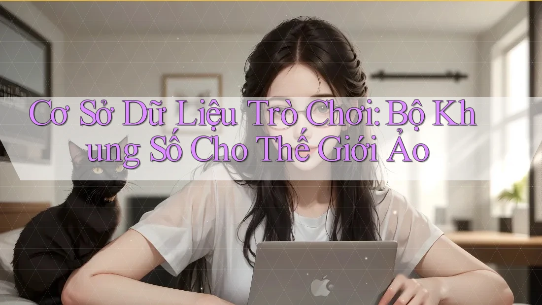 Cơ Sở Dữ Liệu Trò Chơi: Bộ Khung Số Cho Thế Giới Ảo