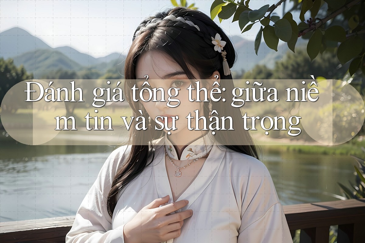 Đánh giá tổng thể: giữa niềm tin và sự thận trọng