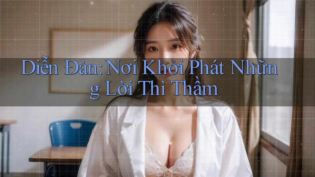Diễn Đàn: Nơi Khởi Phát Những Lời Thì Thầm Diễn Đàn: Nơi Khởi Phát Những Lời Thì Thầm