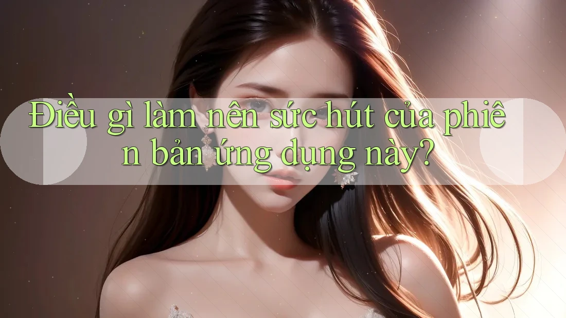 Điều gì làm nên sức hút của phiên bản ứng dụng này?