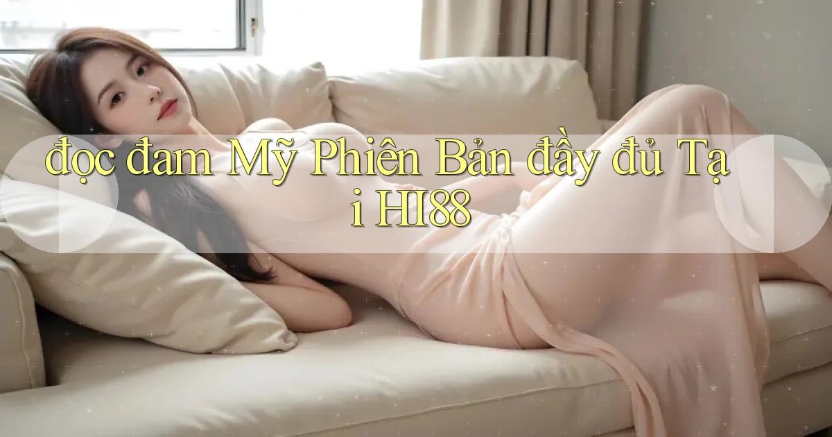 đọc đam mỹ phiên bản đầy đủ tại hi88