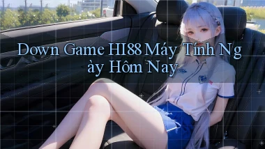 down game hi88 máy tính ngày hôm nay