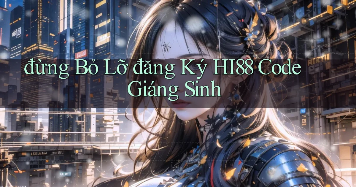 đừng bỏ lỡ đăng ký hi88 code giáng sinh