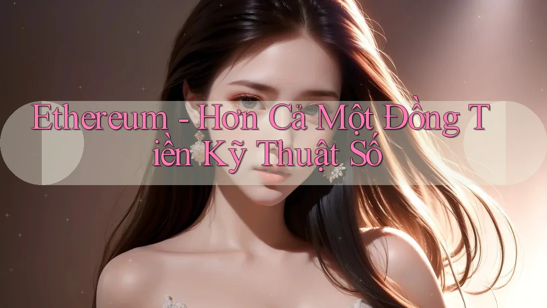 Ethereum - Hơn Cả Một Đồng Tiền Kỹ Thuật Số Ethereum - Hơn Cả Một Đồng Tiền Kỹ Thuật Số