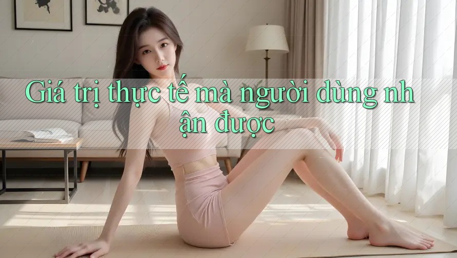 Giá trị thực tế mà người dùng nhận được Giá trị thực tế mà người dùng nhận được