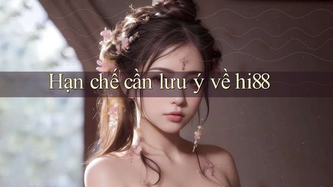 Hạn chế cần lưu ý về hi88