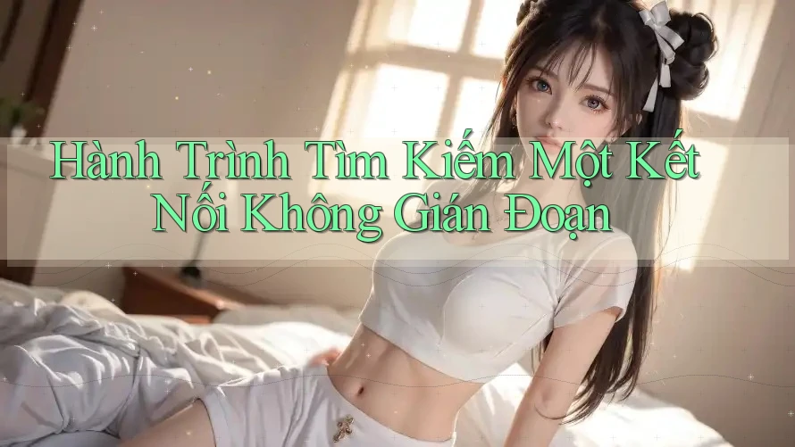 Hành Trình Tìm Kiếm Một Kết Nối Không Gián Đoạn