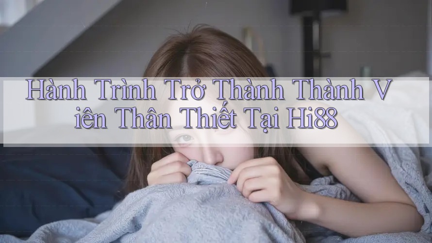 Hành Trình Trở Thành Thành Viên Thân Thiết Tại Hi88 Hành Trình Trở Thành Thành Viên Thân Thiết Tại Hi88