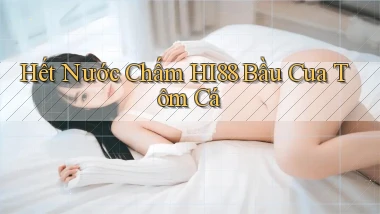 hết nước chấm hi88 bầu cua tôm cá