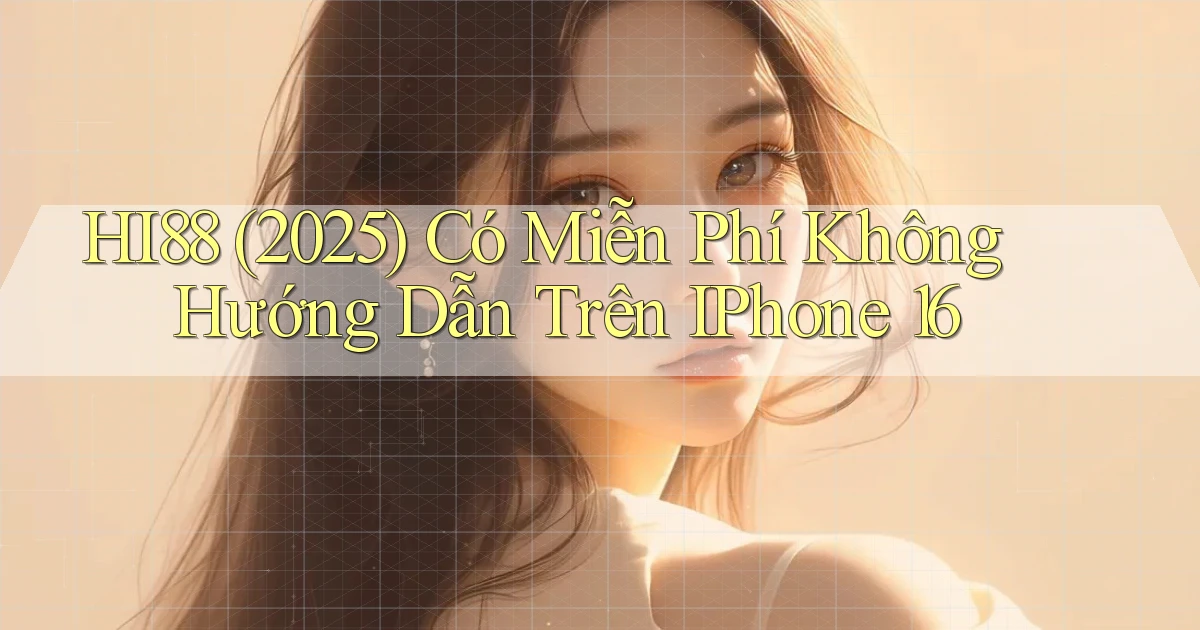 hi88 (2025) có miễn phí không hướng dẫn trên iPhone 16