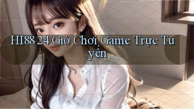 hi88 24 giờ chơi game trực tuyến