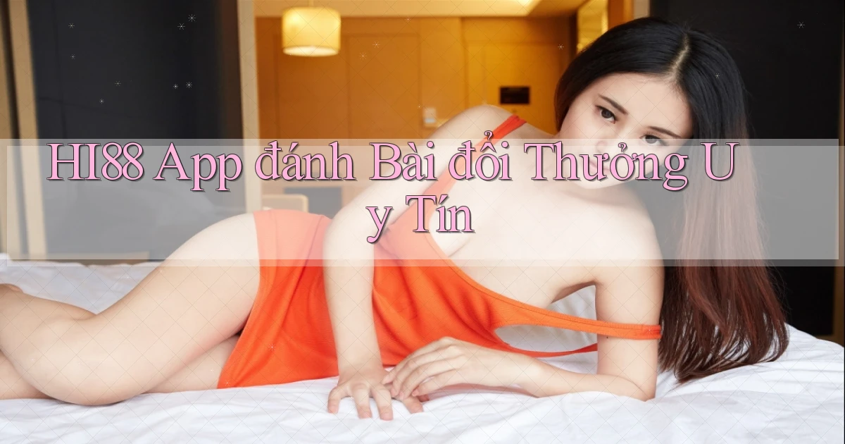 hi88 app đánh bài đổi thưởng uy tín