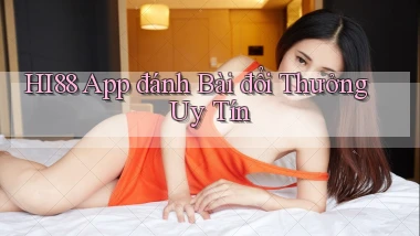 hi88 app đánh bài đổi thưởng uy tín
