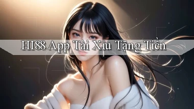 hi88 app tài xỉu tặng tiền