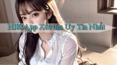hi88 app xóc đĩa uy tín nhất