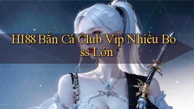 hi88  bắn cá club vip nhiều boss lớn