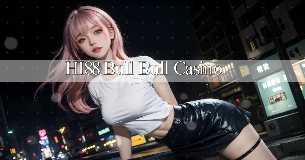 hi88 bull bull casino