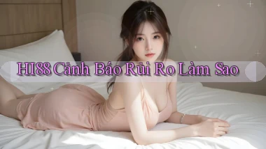 hi88 cảnh báo rủi ro làm sao
