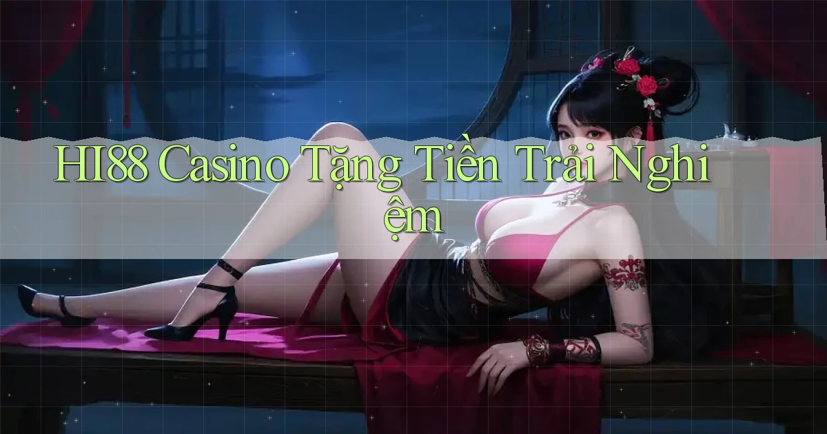 hi88 casino tặng tiền trải nghiệm