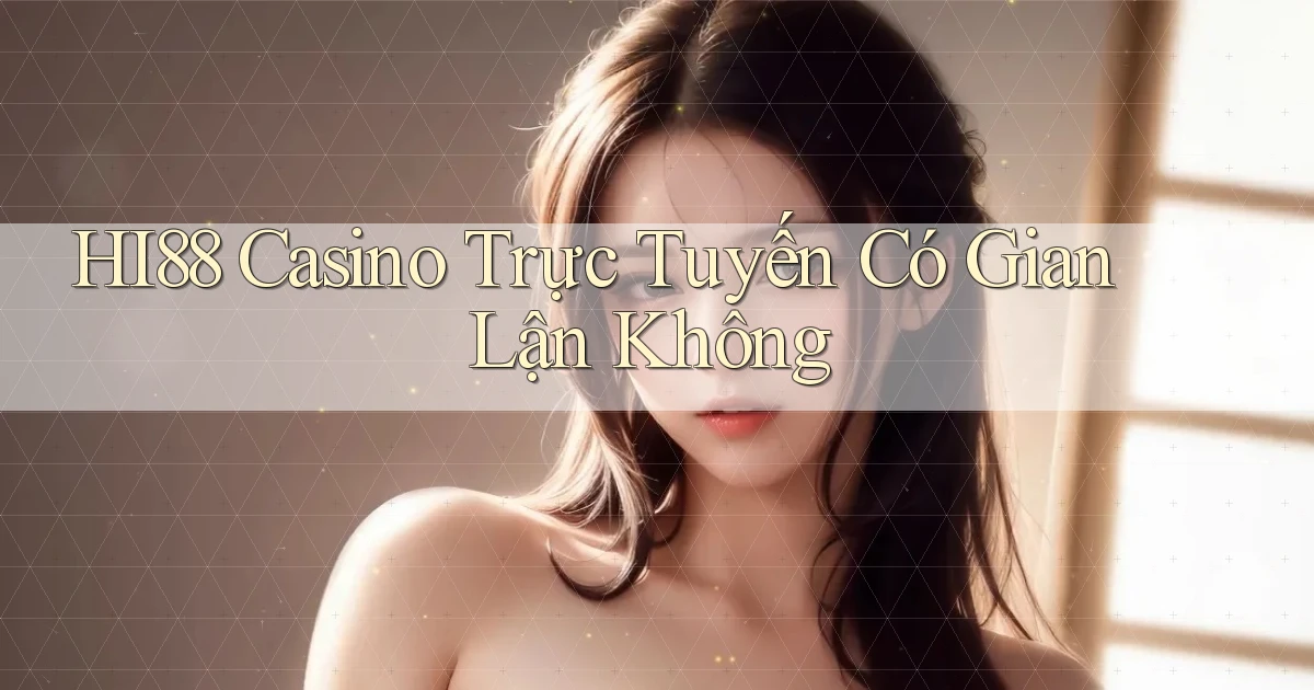hi88 casino trực tuyến có gian lận không