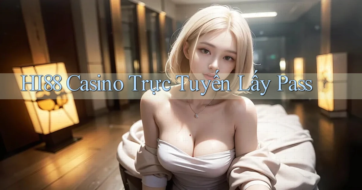 hi88 casino trực tuyến lấy pass