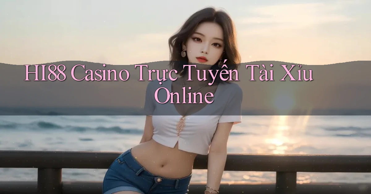 hi88 casino trực tuyến tài xỉu online
