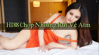 hi88 chớp nhoáng rút về atm
