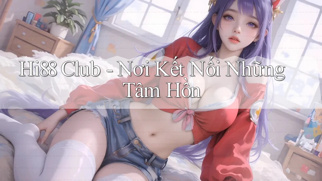Hi88 Club - Nơi Kết Nối Những Tâm Hồn Hi88 Club - Nơi Kết Nối Những Tâm Hồn