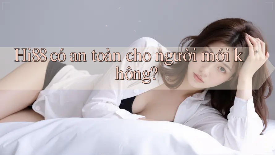 Hi88 có an toàn cho người mới không?