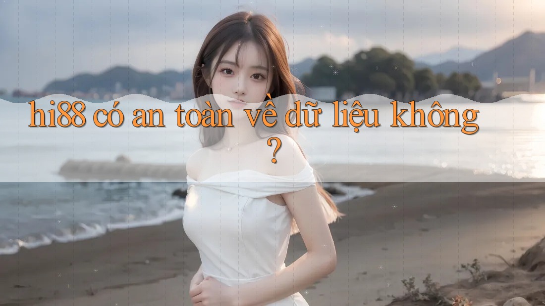 hi88 có an toàn về dữ liệu không?