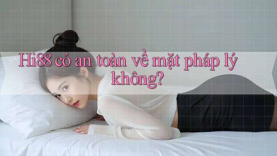 Hi88 có an toàn về mặt pháp lý không?