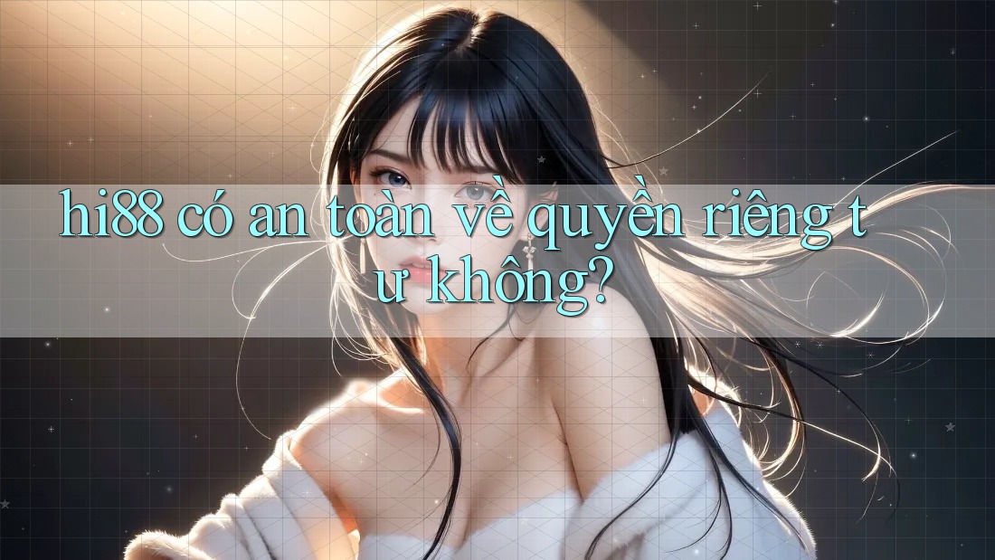 hi88 có an toàn về quyền riêng tư không?