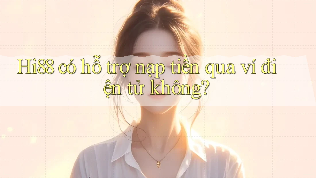 Hi88 có hỗ trợ nạp tiền qua ví điện tử không? Hi88 có hỗ trợ nạp tiền qua ví điện tử không?