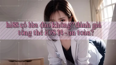 hi88 có lừa đảo không đánh giá tổng thể iOS 14   an toàn