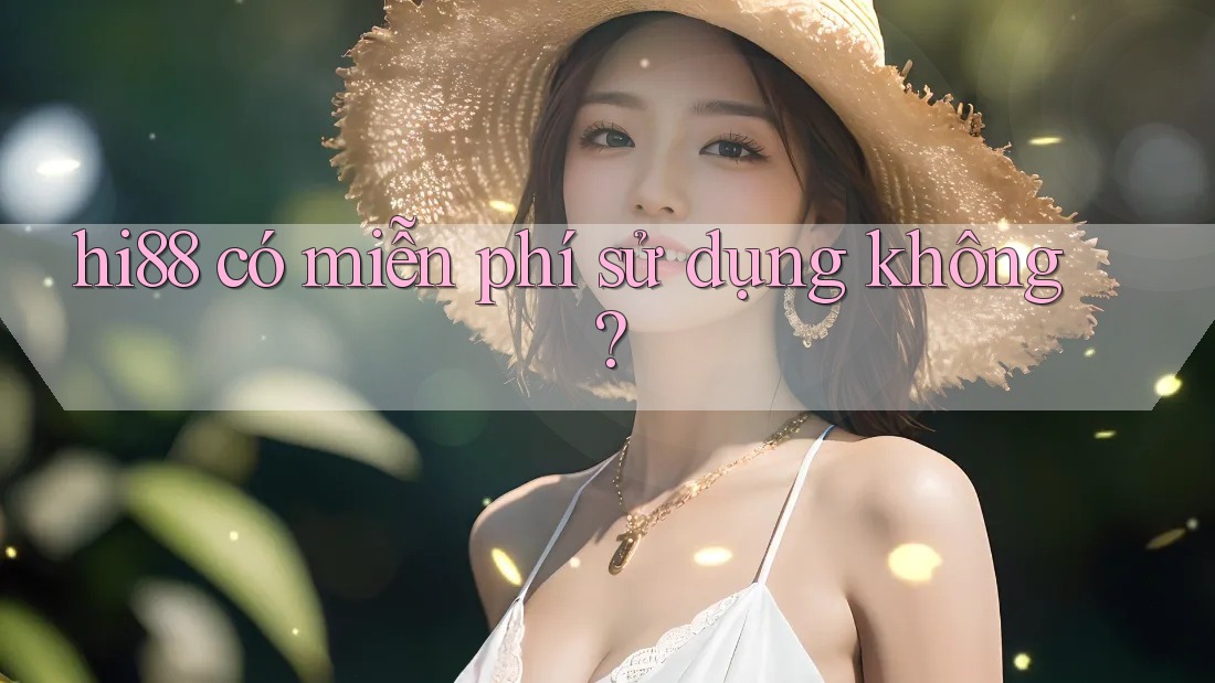 hi88 có miễn phí sử dụng không?