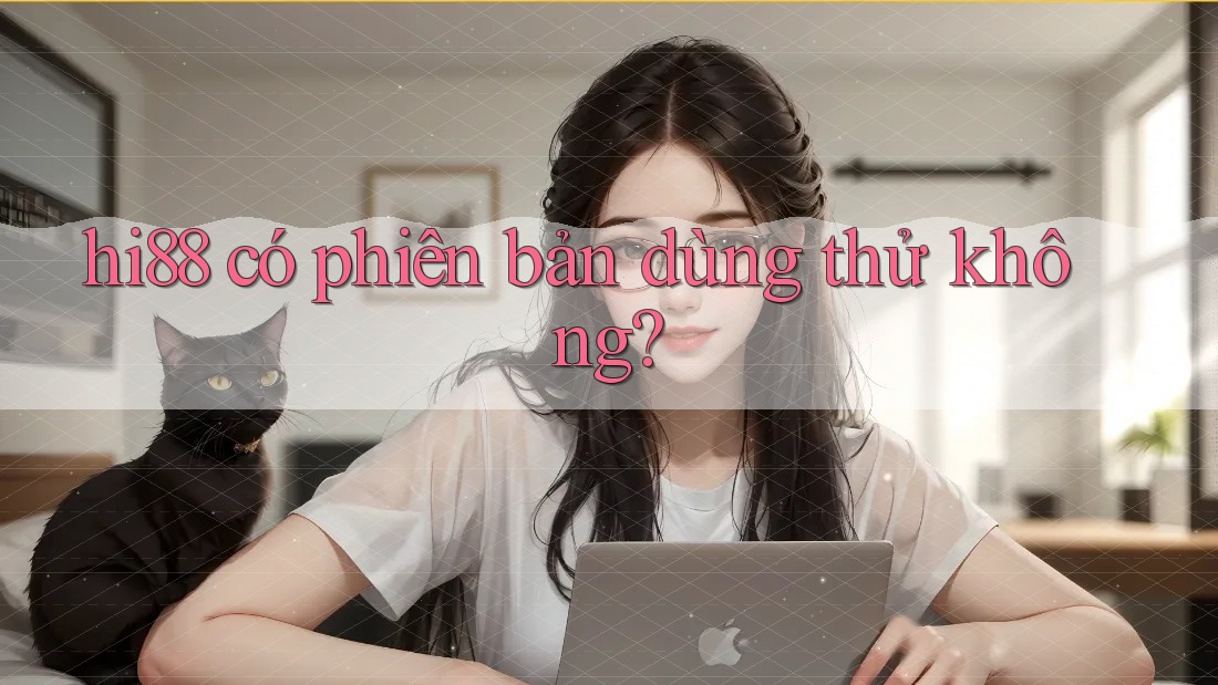 hi88 có phiên bản dùng thử không?