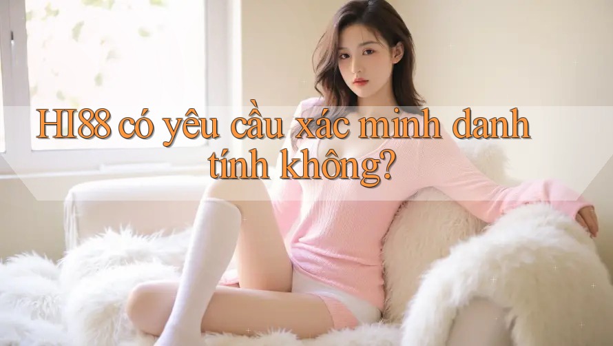 hi88 có yêu cầu xác minh danh tính không? hi88 có yêu cầu xác minh danh tính không?