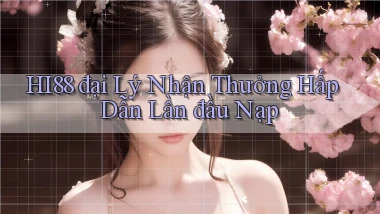 hi88  đại lý nhận thưởng hấp dẫn lần đầu nạp