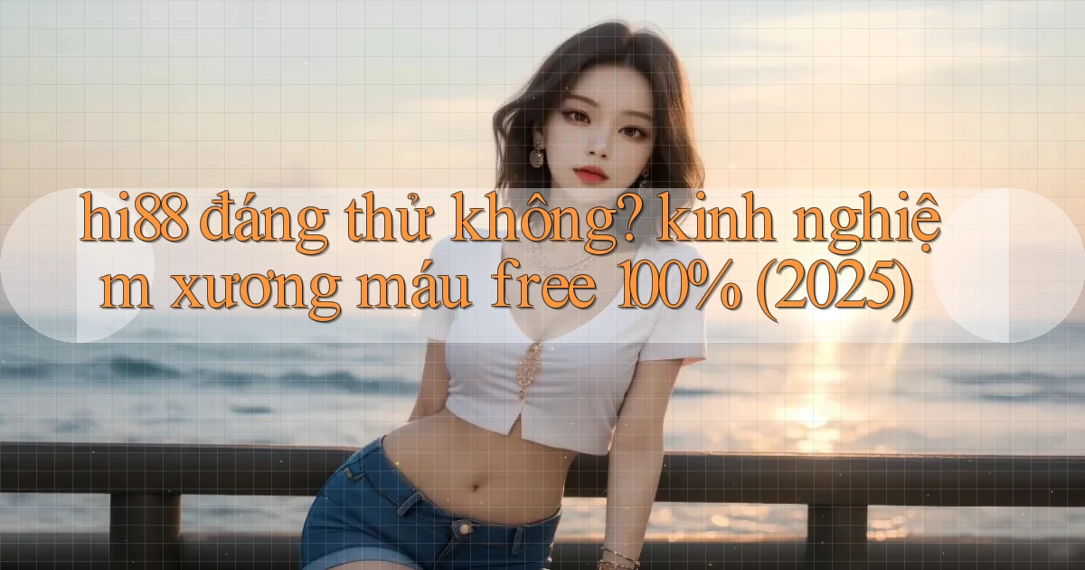 hi88 đáng thử không kinh nghiệm xương máu free 100% (2025)