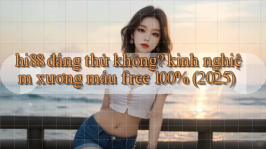 hi88 đáng thử không kinh nghiệm xương máu free 100% (2025)