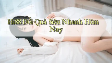 hi88 đổi quà siêu nhanh hôm nay