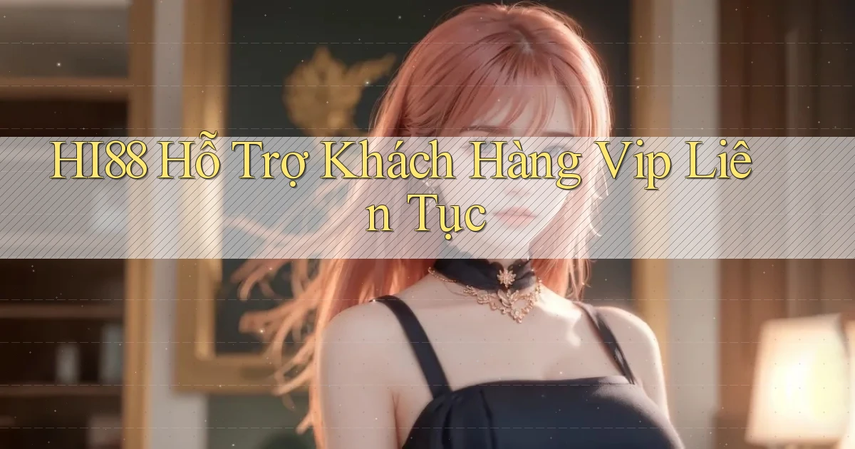 hi88  hỗ trợ khách hàng vip liên tục