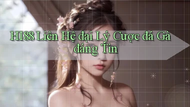 hi88  liên hệ đại lý cược đá gà đáng tin