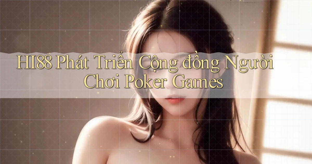 hi88  phát triển cộng đồng người chơi poker games