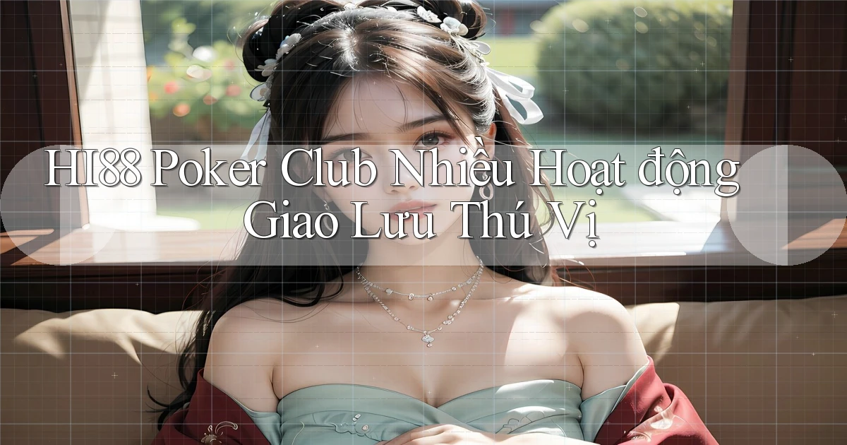 hi88  poker club nhiều hoạt động giao lưu thú vị