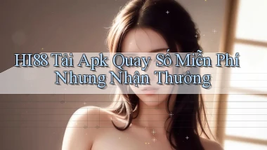 hi88  tải apk quay số miễn phí nhưng nhận thưởng